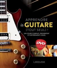 Apprendre la guitare (tout seul) ! : un cours complet, progressif et entièrement visuel