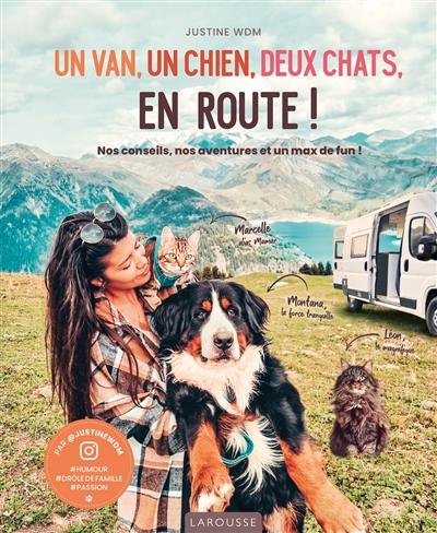 Un van, un chien, deux chats, en route ! : nos conseils, nos aventures et un max de fun !