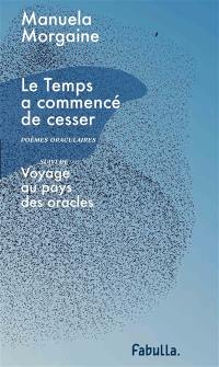 Le temps a commencé de cesser : poèmes oraculaires. Voyage au pays des oracles. Si une hirondelle ne fait pas le printemps, laquelle ?