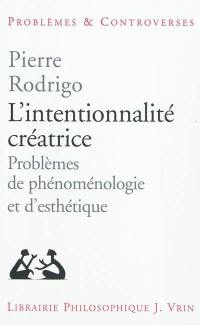 L'intentionnalité créatrice : problèmes de phénoménologie et d'esthétique