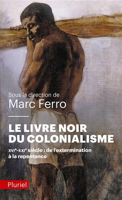 Le livre noir du colonialisme : XVIe-XXIe siècle : de l'extermination à la repentance