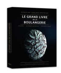 Le grand livre de la boulangerie : pains, viennoiseries, traditions