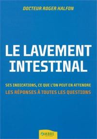 Le lavement intestinal : les réponses à toutes vos questions : ses indications, ce que l'on peut en attendre