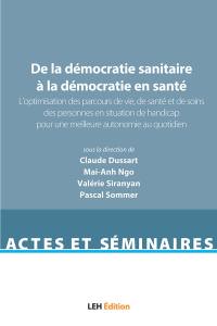 De la démocratie sanitaire à la démocratie en santé. Vol. 2. L'optimisation des parcours de vie, de santé et de soins des personnes en situation de handicap pour une meilleure autonomie au quotidien : acte du colloque qui s'est tenu à l'université de Montréal, le 23 août 2019