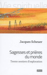 Sagesses et prières du monde : trente sentiers d'exploration