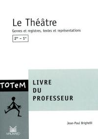 Le théâtre, 2de-1re : livre du professeur : genres et registres, textes et représentations