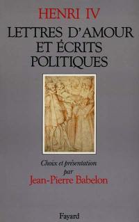 Lettres d'amour et écrits politiques : avec quelques lettres reçues par le roi