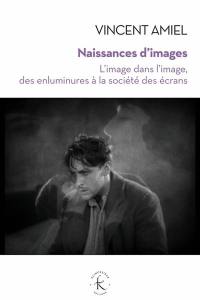 Naissances d'images : l'image dans l'image, des enluminures à la société des écrans