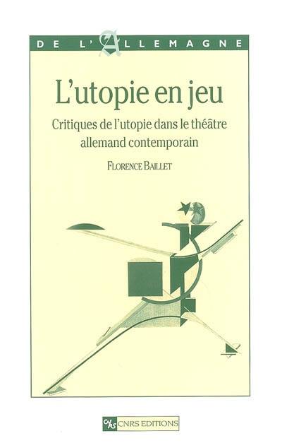 L'utopie en jeu : critiques de l'utopie dans le théâtre allemand contemporain