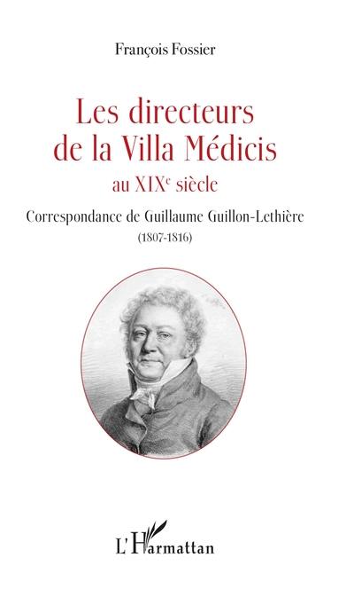 Les directeurs de la villa Médicis au XIXe siècle. Correspondance de Guillaume Guillon-Lethière (1807-1816) Les directeurs de la villa Médicis au XIXe siècle. Correspondance de Guillaume Guillon-Lethière (1807-1816)