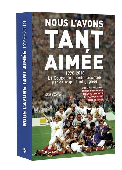 Nous l'avons tant aimée : 1998-2018 : la Coupe du monde racontée par ceux qui l'ont gagnée