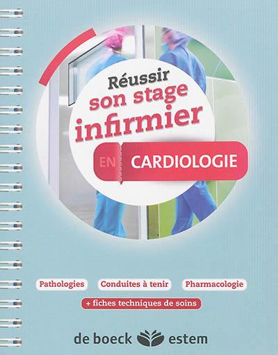 Réussir son stage infirmier en cardiologie : pathologies, conduites à tenir, pharmacologie + fiches techniques de soins