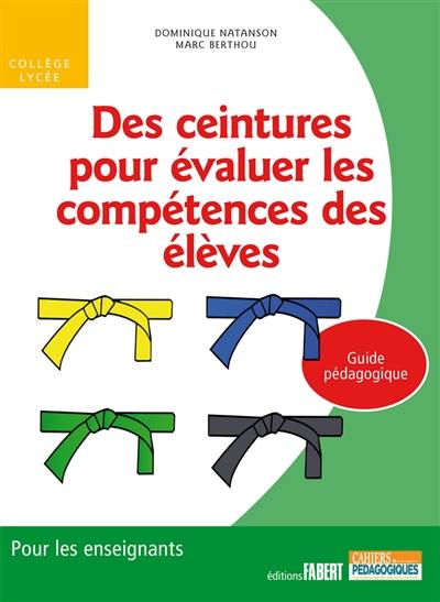 Des ceintures pour évaluer les compétences des élèves : guide pédagogique : pour les enseignants, collège-lycée