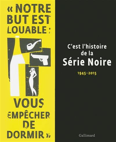 C'est l'histoire de la Série noire : 1945-2015