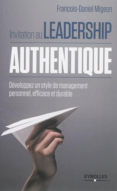 Invitation au leadership authentique : développez un style de management personnel, efficace et durable