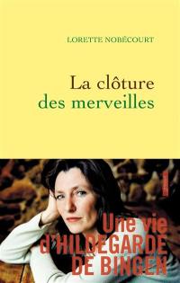 La clôture des merveilles : une vie d'Hildegarde de Bingen