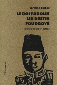 Le roi Farouk, un destin foudroyé