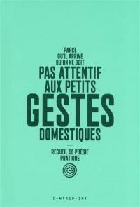 Parce qu'il arrive qu'on ne soit pas attentif aux petits gestes domestiques : recueil de poésie pratique