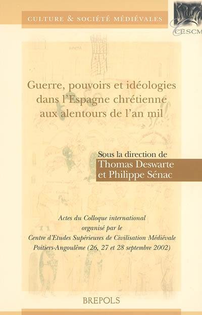 Guerre, pouvoirs et idéologies dans l'Espagne chrétienne aux alentours de l'an mil : actes du colloque international