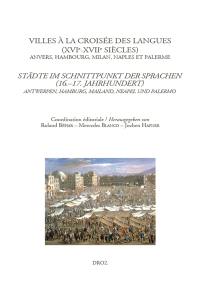 De lingua et linguis. Vol. 4. Villes à la croisée des langues (XVIe-XVIIe siècles) : Anvers, Hambourg, Milan, Naples et Palerme. Städte im Schnittpunkt der Sprachen (16.-17. Jahrhundert) : Antwerpen, Hamburg, Mailand, Neapel und Palermo