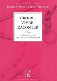 Croire, vivre, raconter : la révision de vie, une pratique à réinventer