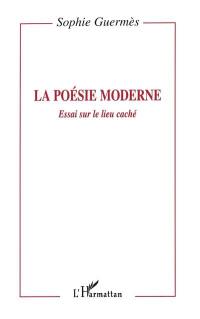 La poésie moderne : essai sur le lieu caché