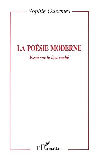 La poésie moderne : essai sur le lieu caché