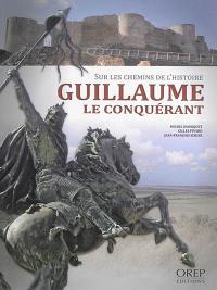 Sur les chemins de l'histoire : Guillaume le Conquérant