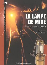 La lampe de mine : histoire d'un soleil artificiel