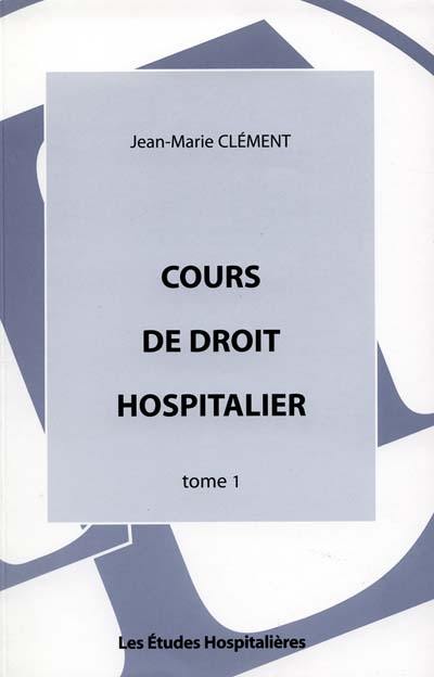 Cours de droit hospitalier. Vol. 1