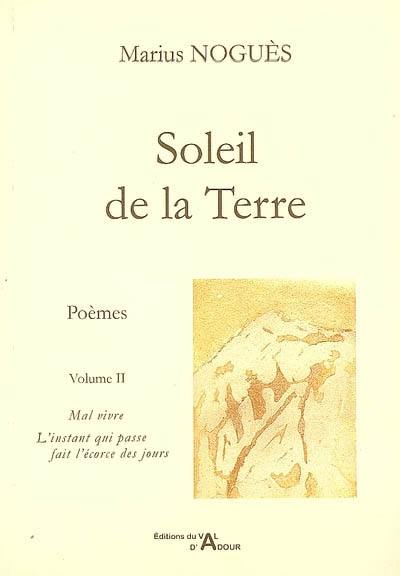 Soleil de la terre : poèmes. Vol. 2. Mal vivre *** L'instant qui passe fait l'écorce des jours