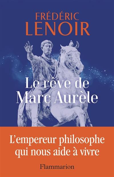 Le rêve de Marc Aurèle : l'empereur philosophe qui nous aide à vivre