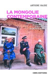 La Mongolie contemporaine : chronique politique, économique et stratégique d'un pays nomade