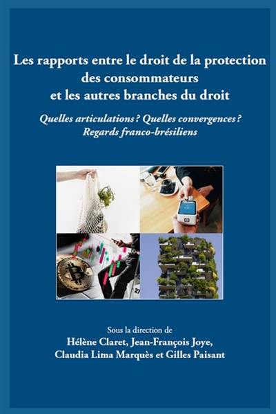 Les rapports entre le droit de la protection des consommateurs et les autres branches du droit : quelles articulations ? Quelles convergences ? : regards franco-brésiliens