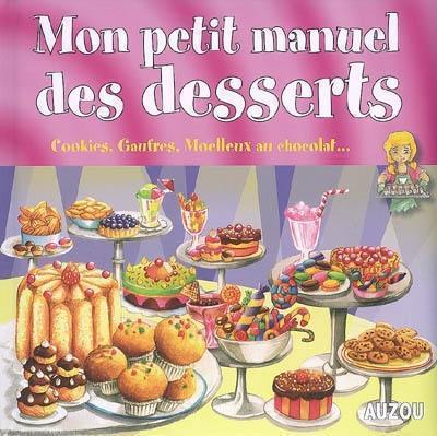 Mon petit manuel des desserts : de supers idées pour faire de délicieux gâteaux !