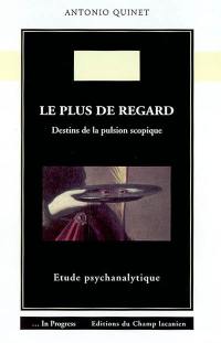 Le plus de regard : destins de la pulsion scopique : étude psychanalytique