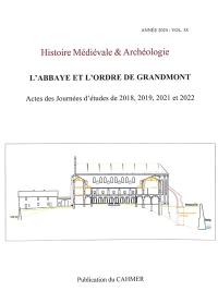 Histoire médiévale et archéologie, n° 38. L'abbaye et l'ordre de Grandmont : actes des journées d'études de 2018, 2019, 2021 et 2022