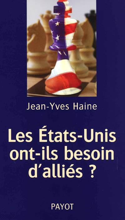 Les Etats-Unis ont-ils besoin d'alliés ? : les Etats-Unis et leurs alliés européens, de la guerre froide à l'Irak