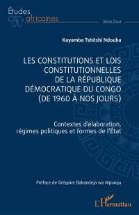 Les constitutions et lois constitutionnelles de la République démocratique du Congo (de 1960 à nos jours) : contextes d'élaboration, régimes politiques et formes de l'Etat