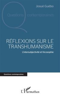 Réflexions sur le transhumanisme : l'intersubjectivité et l'écosophie