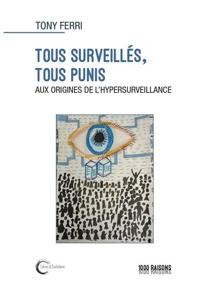 Tous surveillés, tous punis : aux origines de l'hypersurveillance