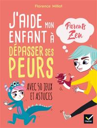 J'aide mon enfant à surmonter ses peurs : avec 50 jeux et astuces