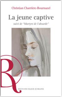 La jeune captive. Martyrs de l'absurde