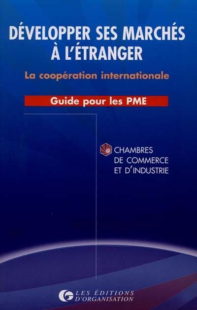 Développer ses marchés à l'étranger : la coopération internationale : guide pour les PME