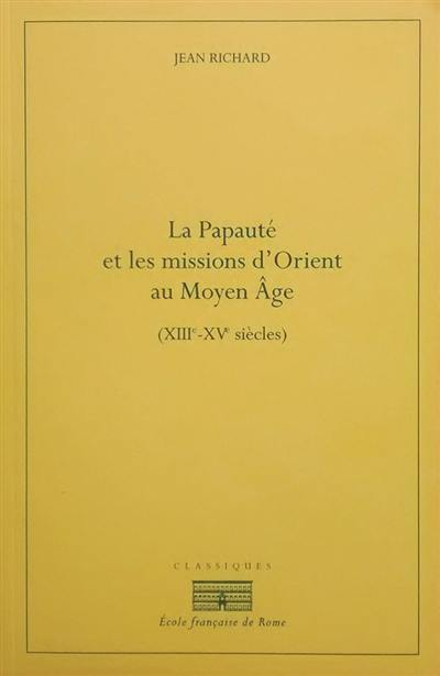 La papauté et les missions d'Orient au Moyen Age (XIIIe-XVe siècles)