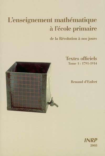 L'enseignement mathématique à l'école primaire : de la Révolution à nos jours. Vol. 1. 1791-1914