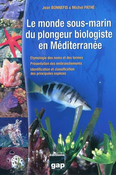 Le monde sous-marin du plongeur biologiste en Méditerranée : étymologie des noms et des termes, présentation des embranchements, identification et classification des principales espèces