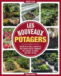 Les nouveaux potagers : sur bottes de paille, sur buttes, sous couvert végétal permanent, sur lasagnes, en carrés, sous abri, en bacs