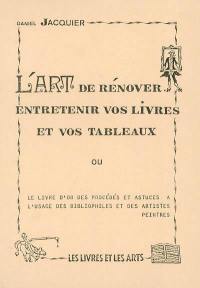 L'art de rénover, entretenir vos livres et vos tableaux ou Le livre d'or des procédés et astuces à l'usage des bibliophiles et des artistes peintres