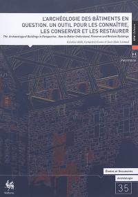 L'archéologie des bâtiments en question : un outil pour les connaître, les conserver et les restaurer : actes du colloque international, Liège, les 9 et 10 novembre 2010. The archaeology of buildings in perspective : how to better understand, preserve and restore buildings : proceedings of the international conference, Liège, the 9th and 10th of november 2010